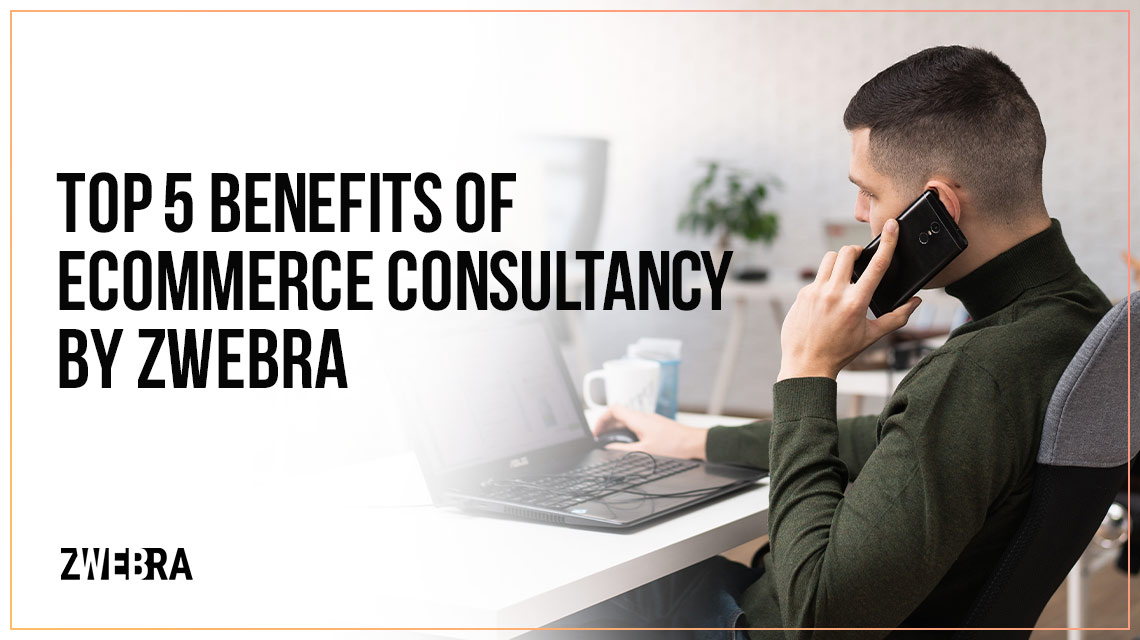 top-5-benefits-of-ecommerce-consultancy-by-zwebra